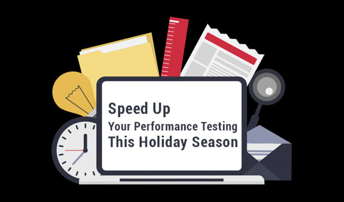 Speed Up Your Performance Testing This Holiday Season