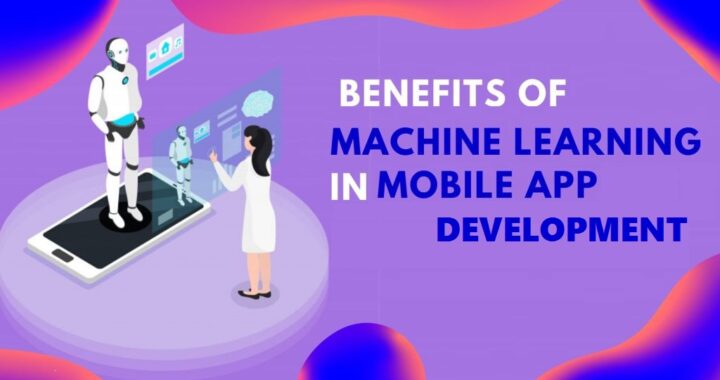 Benefits of Machine Learning in Mobile App Development